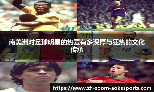 南美洲对足球明星的热爱有多深厚与狂热的文化传承